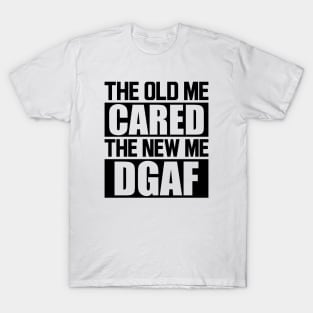 The old me cared the new me DGAF T-Shirt